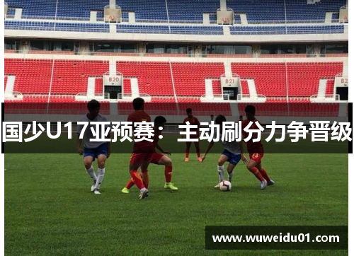 国少U17亚预赛：主动刷分力争晋级
