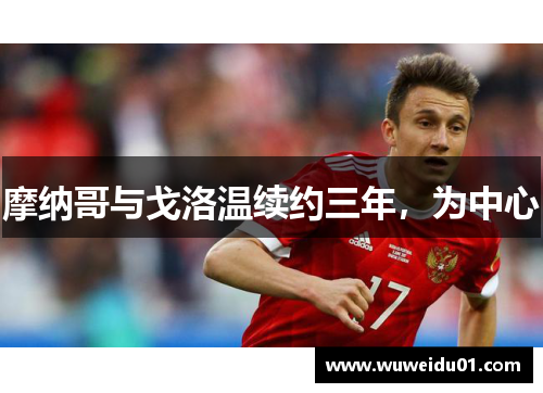 摩纳哥与戈洛温续约三年，为中心